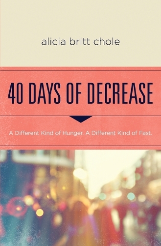 Паперова книга «40 Days of Decrease: A Different Kind of Hunger. A Different Kind of Fast.», автор Алісія Брітт Чоле - фото №1