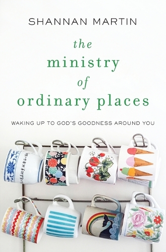 Бумажная книга «The Ministry of Ordinary Places: Waking Up to God's Goodness Around You», автор Шэннан Мартин - фото №1