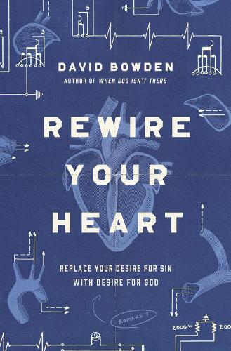 Паперова книга «Rewire Your Heart: Replace Your Desire for Sin with Desire For God», автор Девід Боуден - фото №1