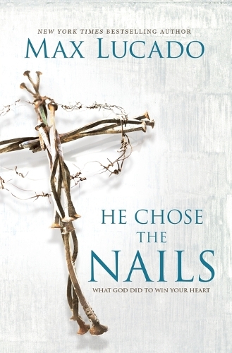 Бумажная книга «He Chose the Nails: What God Did to Win Your Heart», автор Макс Лукадо - фото №1