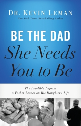 Бумажная книга «Be the Dad She Needs You to Be: The Indelible Imprint a Father Leaves on His Daughter's Life», автор Кевин Леман - фото №1