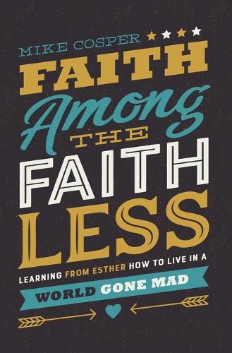Бумажная книга «Faith Among the Faithless: Learning from Esther How to Live in a World Gone Mad», автор Майк Коспер - фото №1