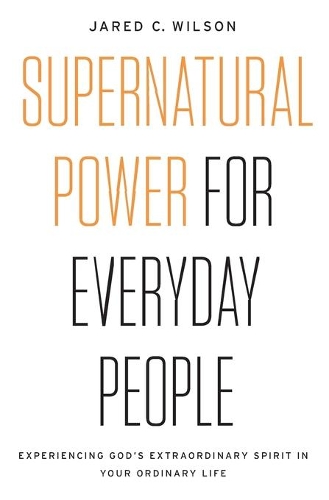 Бумажная книга «Supernatural Power for Everyday People: Experiencing God’s Extraordinary Spirit in Your Ordinary Life», автор Джаред К. Уилсон - фото №1