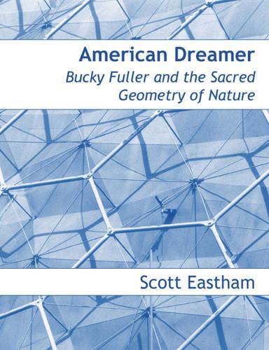Бумажная книга «American Dreamer: Bucky Fuller and the Sacred Geometry of Nature», автор Скотт Истхэм - фото №1