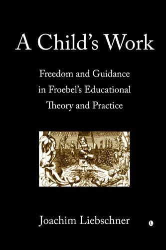 Бумажная книга «A Child's Work: Freedom and Guidance in Froebel's Educational Theory and Practise», автор Иоахим Либшнер - фото №1