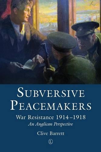 Бумажная книга «Subversive Peacemakers: War Resistance 1914-1918: An Anglican Perspective», автор Клайв Барретт - фото №1