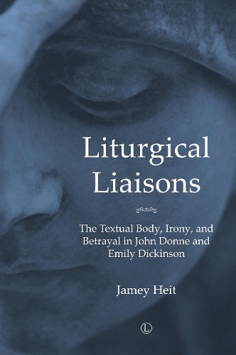 Бумажная книга «Liturgical Liasons: The Textual Body, Irony, and Betrayal in John Donne and Emily Dickinson», автор Джейми Хейт - фото №1