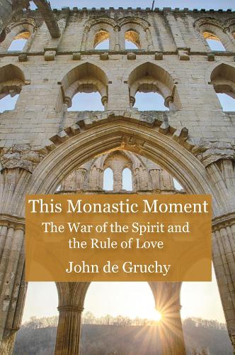 Бумажная книга «This Monastic Moment: The War of the Spirit and the Rule of Love», автор Джон В. Де Грюши - фото №1