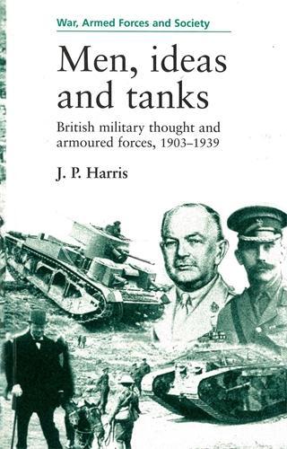 Бумажная книга «Men, Ideas and Tanks: British Military Thought and Armoured Forces, 1903?39», автор Дж. П. Харрис - фото №1