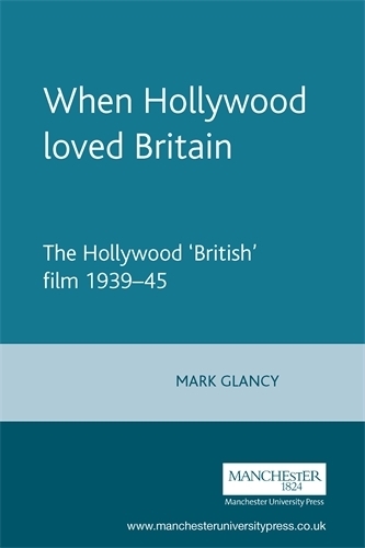 Бумажная книга «When Hollywood Loved Britain: The Hollywood ‘British’ Film 1939–45», автор Марк Глэнси - фото №1