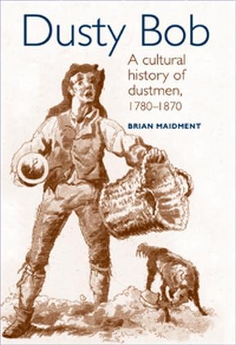 Бумажная книга «Dusty Bob: A Cultural History of Dustmen, 1780–1870», автор Брайан Мейдмент - фото №1