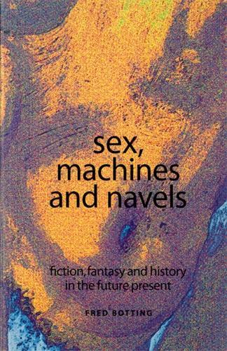Паперова книга «Sex, Machines and Navels: Fiction, Fantasy and History in the Future Present», автор Фред Боттінг - фото №1