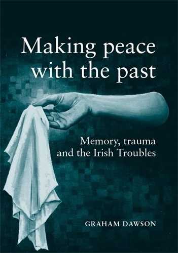 Бумажная книга «Making Peace with the Past?: Memory, Trauma and the Irish Troubles», автор Грэм Доусон - фото №1