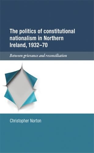 Паперова книга «The Politics of Constitutional Nationalism in Northern Ireland, 1932–70: Between Grievance and Reconciliation», автор Крістофер Нортон - фото №1