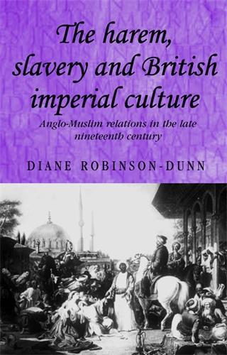 Бумажная книга «The Harem, Slavery and British Imperial Culture: Anglo-Muslim Relations in the Late Nineteenth Century», автор Диана Робинсон-Данн - фото №1