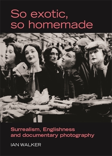 Бумажная книга «So Exotic, So Homemade: Surrealism, Englishness and Documentary Photography», автор Ян Уокер - фото №1