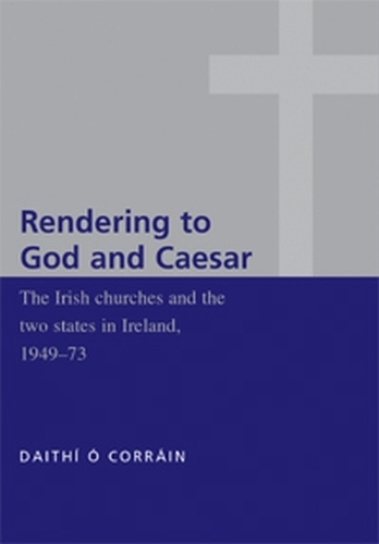 Бумажная книга «'Rendering to God and Caesar': The Irish Churches and the Two States in Ireland, 1949–73», автор Дайти О Коррейн - фото №1