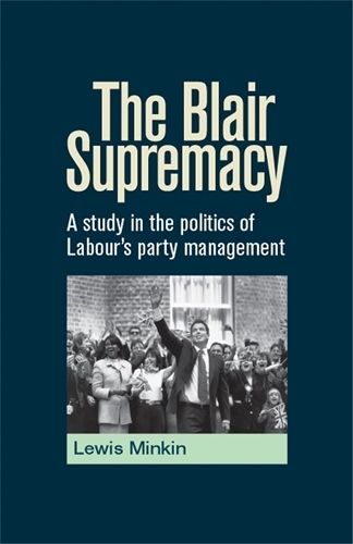 Бумажная книга «The Blair Supremacy: A Study in the Politics of Labour's Party Management», автор Льюис Минкин - фото №1
