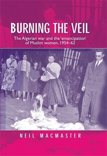 Бумажная книга «Burning the Veil: The Algerian War and the 'Emancipation' of Muslim Women, 1954–62», автор Нил Макмастер - фото №1