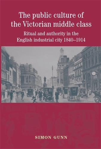 Бумажная книга «The Public Culture of the Victorian Middle Class: Ritual and Authority in the English Industrial City 1840–1914», автор Саймон Ганн - фото №1