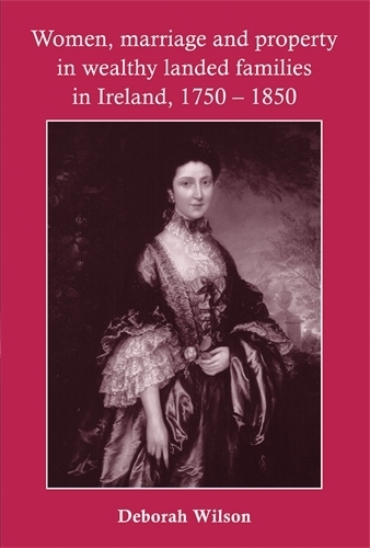 Бумажная книга «Women, Marriage and Property in Wealthy Landed Families in Ireland, 1750–1850», автор Дебора Уилсон - фото №1