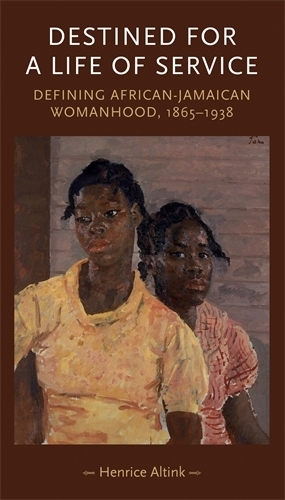 Бумажная книга «Destined for a Life of Service: Defining African–Jamaican Womanhood, 1865–1938», автор Генрих Алтинк - фото №1