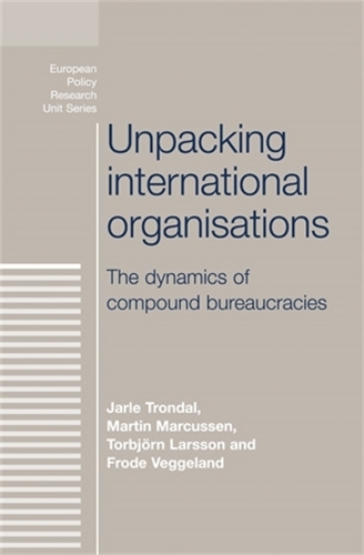 Бумажная книга «Unpacking International Organisations: The Dynamics of Compound Bureaucracies», авторов Фроде Веггеланд, Мартин Маркуссен, Торбьорн Ларссон - фото №1