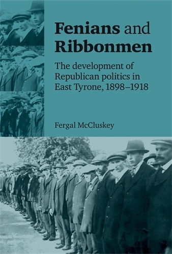 Бумажная книга «Fenians and Ribbonmen: The Development of Republican Politics in East Tyrone, 1898–1918», автор Фергал Маккласки - фото №1