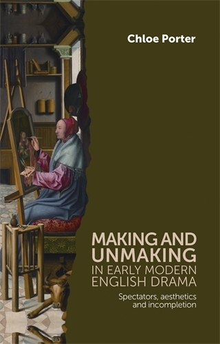 Бумажная книга «Making and Unmaking in Early Modern English Drama: Spectators, Aesthetics and Incompletion», автор Хлоя Портер - фото №1