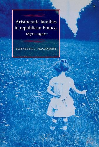Бумажная книга «Aristocratic Families in Republican France, 1870–1940», автор Элизабет К. Макнайт - фото №1