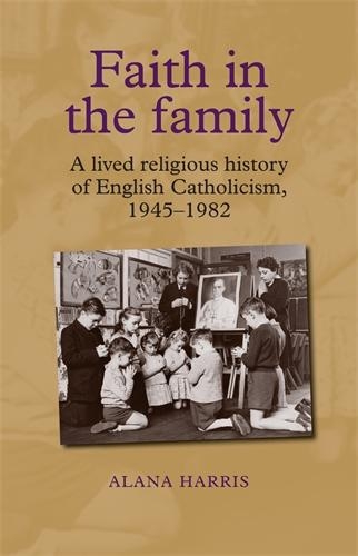 Бумажная книга «Faith in the Family: A Lived Religious History of English Catholicism, 1945–82», автор Алана Харрис - фото №1