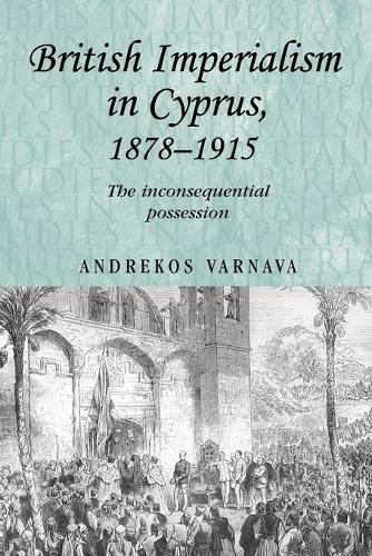 Бумажная книга «British Imperialism in Cyprus, 1878–1915: The Inconsequential Possession», автор Андрекос Варнава - фото №1