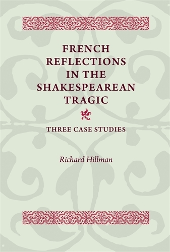 Бумажная книга «French Reflections in the Shakespearean Tragic: Three Case Studies», автор Ричард Хиллман - фото №1