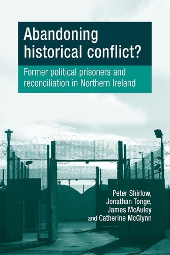 Бумажная книга «Abandoning Historical Conflict?: Former Political Prisoners and Reconciliation in Northern Ireland», авторов Кэтрин Макглинн, Джеймс МакОли, Джон Тонге, Питер Ширлоу - фото №1