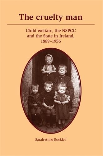 Бумажная книга «The Cruelty Man: Child Welfare, the NSPCC and the State in Ireland, 1889–1956», автор Сара-Энн Бакли - фото №1