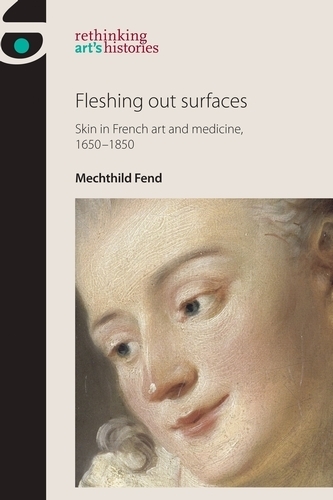 Бумажная книга «Fleshing out Surfaces: Skin in French Art and Medicine, 1650–1850», автор Мехтильд Фенд - фото №1