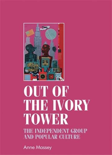 Бумажная книга «Out of the Ivory Tower: The Independent Group and Popular Culture», автор Энн Мэсси - фото №1