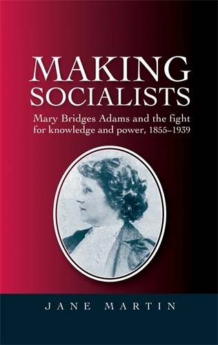 Бумажная книга «Making Socialists: Mary Bridges Adams and the Fight for Knowledge and Power, 1855–1939», автор Джейн Мартин - фото №1