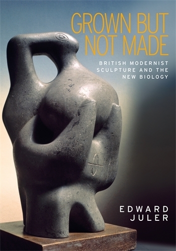 Бумажная книга «Grown but Not Made: British Modernist Sculpture and the New Biology», автор Эдвард Джулер - фото №1