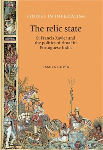 Бумажная книга «The Relic State: St Francis Xavier and the Politics of Ritual in Portuguese India», автор Памила Гупта - фото №1