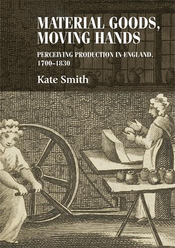 Паперова книга «Material Goods, Moving Hands: Perceiving Production in England, 1700–1830», автор Кейт Сміт - фото №1