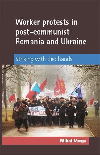 Паперова книга «Worker Protests in Post-Communist Romania and Ukraine: Striking with Tied Hands», автор Міхай Варга - фото №1