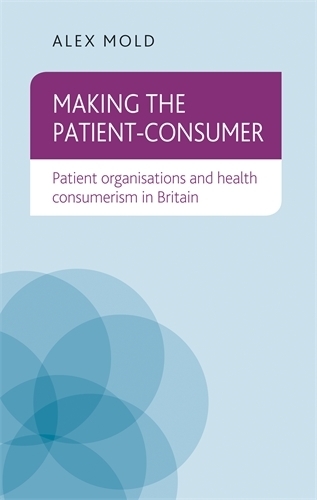 Бумажная книга «Making the Patient-Consumer: Patient Organisations and Health Consumerism in Britain», автор Алекс Молд - фото №1