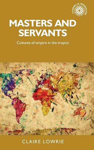 Бумажная книга «Masters and Servants: Cultures of Empire in the Tropics», автор Клэр Лоури - фото №1