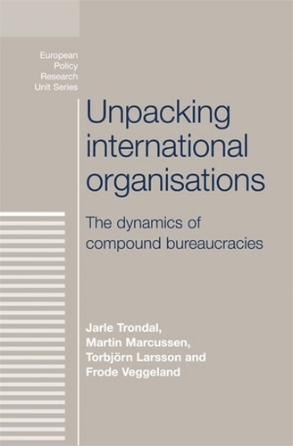Бумажная книга «Unpacking International Organisations: The Dynamics of Compound Bureaucracies», авторов Фроде Веггеланд, Мартин Маркуссен, Торбьорн Ларссон - фото №1