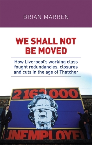 Бумажная книга «We Shall Not be Moved: How Liverpool's Working Class Fought Redundancies, Closures and Cuts in the Age of Thatcher», автор Брайан Маррен - фото №1