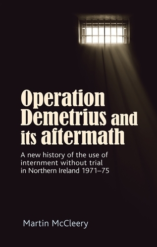 Паперова книга «Operation Demetrius and its Aftermath: A New History of the Use of Internment without Trial in Northern Ireland 1971–75», автор Мартін Дж. Макклірі - фото №1