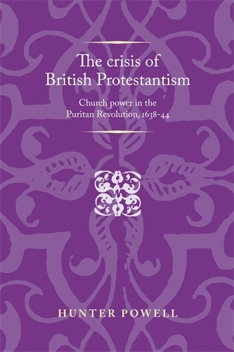 Бумажная книга «The Crisis of British Protestantism: Church Power in the Puritan Revolution, 1638–44», автор Хантер Пауэлл - фото №1