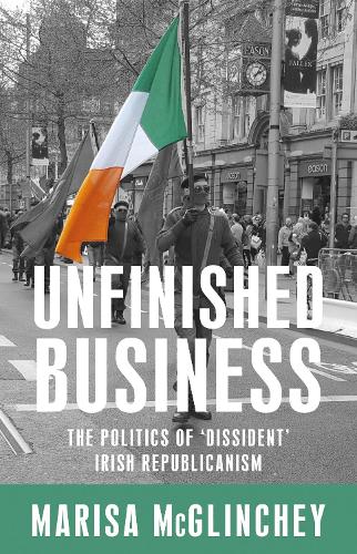 Паперова книга «Unfinished Business: The Politics of 'Dissident' Irish Republicanism», автор Маріса Макглінчі - фото №1