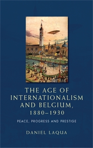 Паперова книга «The Age of Internationalism and Belgium, 1880–1930: Peace, Progress and Prestige», автор Даніель Лакуа - фото №1